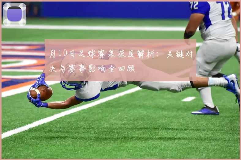 月10日足球赛果深度解析：关键对决与赛事影响全回顾