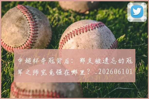 中超杯夺冠背后：那支被遗忘的冠军之师究竟强在哪里？_20260610190430