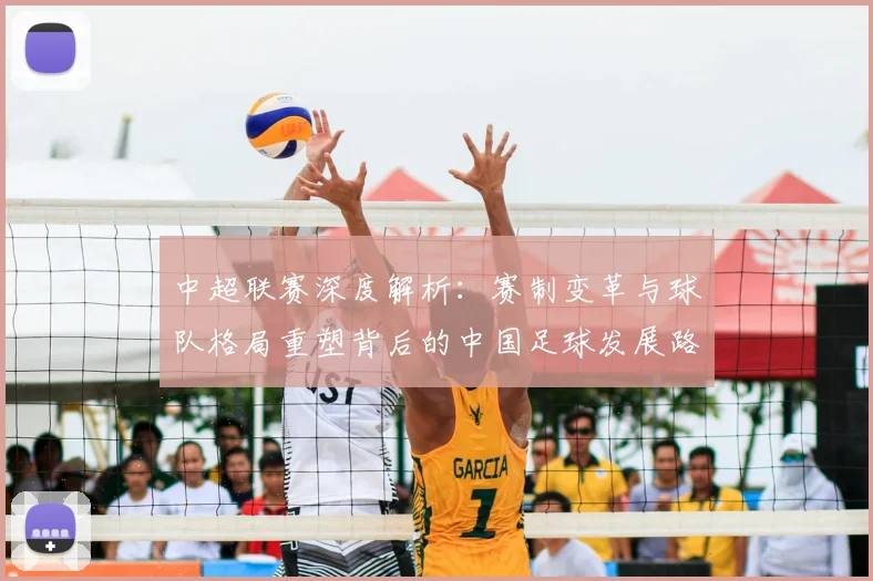 中超联赛深度解析：赛制变革与球队格局重塑背后的中国足球发展路径
